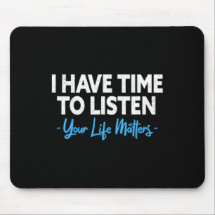 Have Time To Listen Mental Health Suicide Preventi Mouse Pad