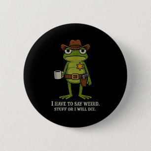 Have to say weird stuff or die funny frog cowboyHa 6 Cm Round Badge