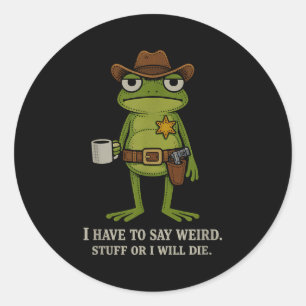 Have to say weird stuff or die funny frog cowboyHa Classic Round Sticker