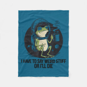 Have to say weird stuff or die funny frog meme fleece blanket
