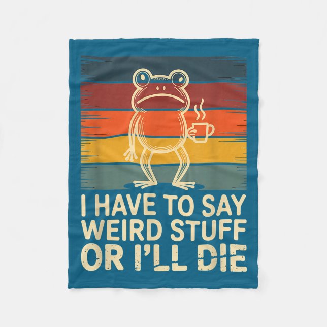 Have to say weird stuff or die funny frog meme fleece blanket (Front)
