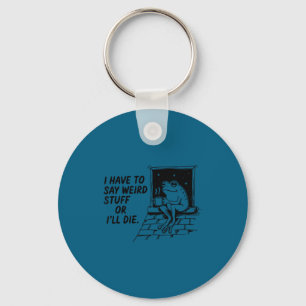 Have to say weird stuff or die funny frog meme key ring