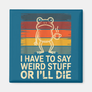 Have to say weird stuff or die funny frog meme magnet