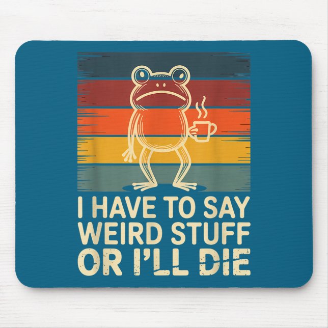 Have to say weird stuff or die funny frog meme mouse pad (Front)