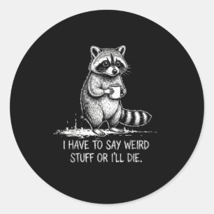 Have to say weird stuff or die meme retro racoon classic round sticker