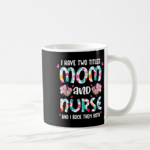 Have two titles mom and nurse happy mother's day coffee mug