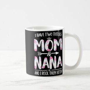 Have two titles mum and nana shirt floral funny coffee mug