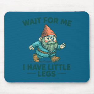 Have Wait Little Legs Gnome Joke Mouse Pad