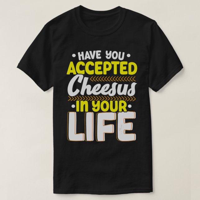 Have You Accepted Cheesus In Your Life Cheesy Chee T-Shirt (Design Front)
