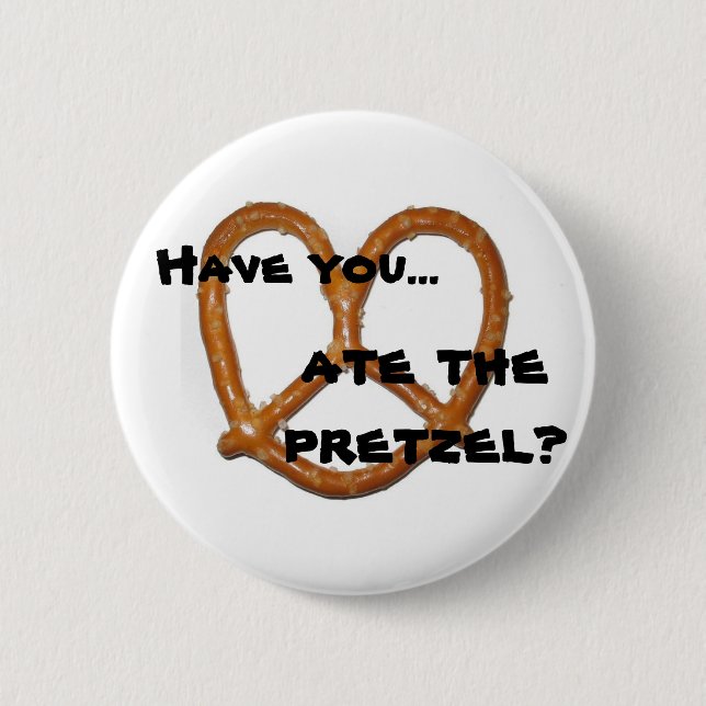 Have you...ate the pretzel? 6 cm round badge (Front)