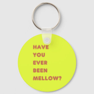Have you ever been mellow key ring