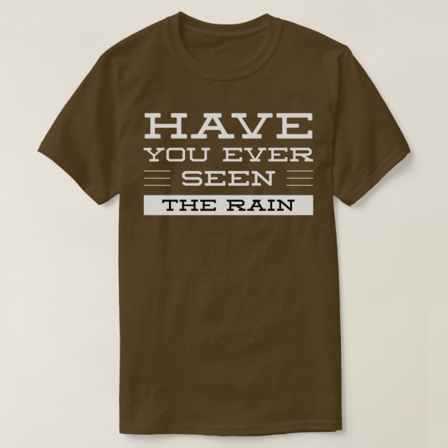 Have you ever seen the rain T-Shirt (Design Front)