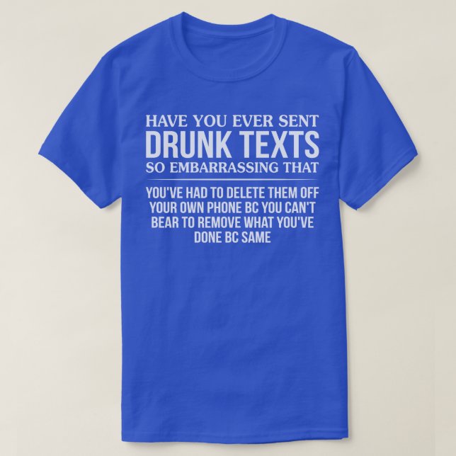 Have You Ever Sent Drunk Texts So Embarrassing T-Shirt (Design Front)