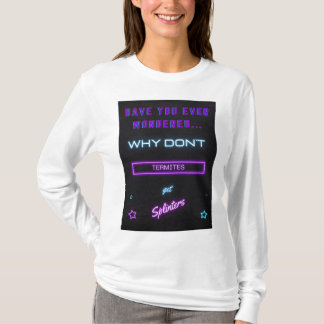 Have you ever wondered why termites? T-Shirt