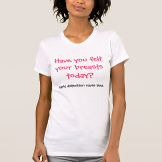 Have you felt your breasts today? T-Shirt