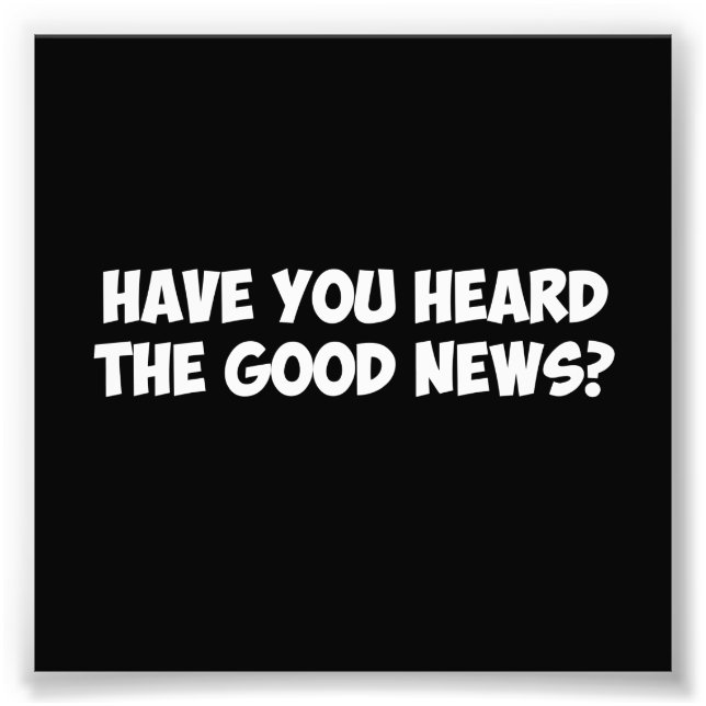 Have You Heard the Good News? Photo Print (Front)