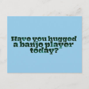 Have You Hugged a Banjo Player Today? Postcard
