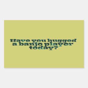 Have You Hugged a Banjo Player Today? Rectangular Sticker