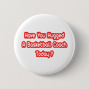 Have You Hugged A Basketball Coach Today? 6 Cm Round Badge