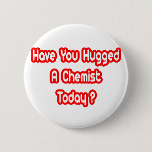 Have You Hugged A Chemist Today? 6 Cm Round Badge
