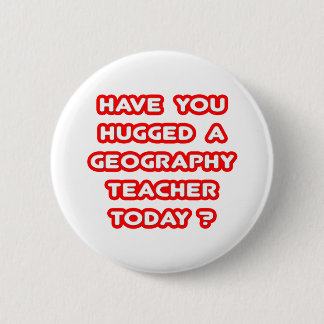 Have You Hugged A Geog. Teacher Today? 6 Cm Round Badge