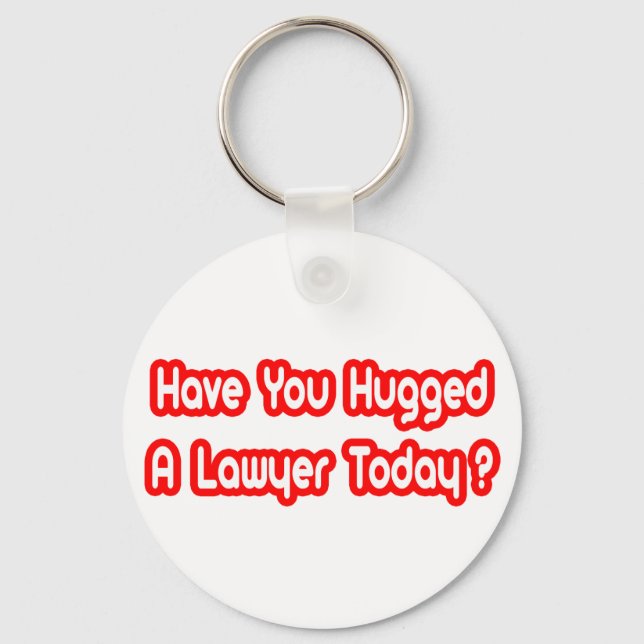 Have You Hugged A Lawyer Today? Key Ring (Front)