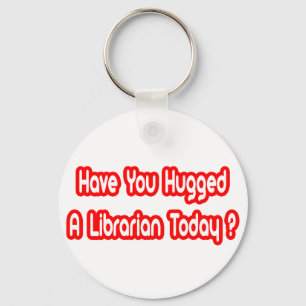 Have You Hugged A Librarian Today? Key Ring
