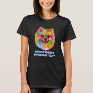 Have You Hugged a Pomeranian Today Dog Dad Humor T-Shirt