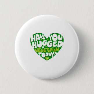 have you hugged a vegitarian 6 cm round badge