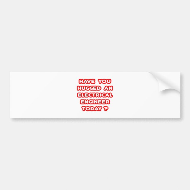 Have You Hugged An Electrical Eng Today? Bumper Sticker (Front)