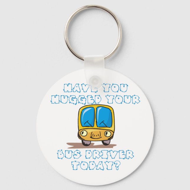 Have You Hugged Your Bus Driver Today Key Ring (Front)