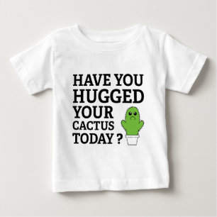 Have You Hugged Your Cactus Today? Baby T-Shirt