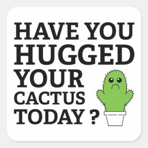 Have You Hugged Your Cactus Today? Square Sticker