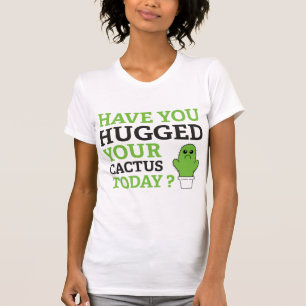 Have You Hugged Your Cactus Today? T-Shirt