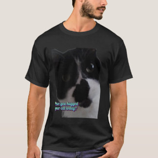 Have You Hugged Your Cat Today Fun Pet Lover Desig T-Shirt