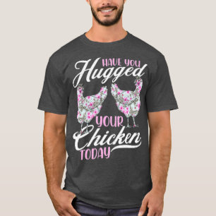 Have You Hugged Your Chickens Today Funny (2) T-Shirt