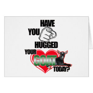 HAVE YOU HUGGED YOUR GOAT TODAY?