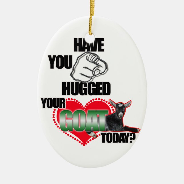 HAVE YOU HUGGED YOUR GOAT TODAY CHRISTMAS ORNAMENT (Front)