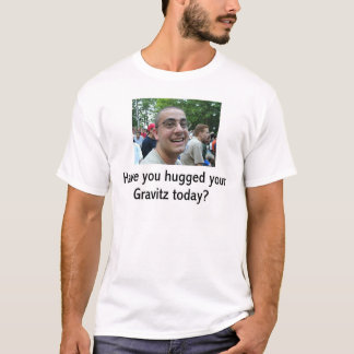 Have you hugged your Gravitz today? T-Shirt