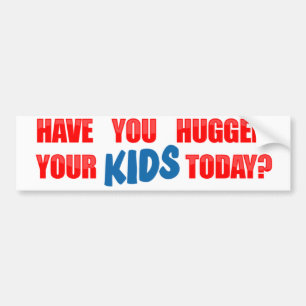 Have You Hugged Your Kids Today? Bumper Sticker