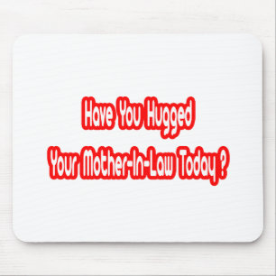 Have You Hugged Your Mother-In-Law Today? Mouse Pad