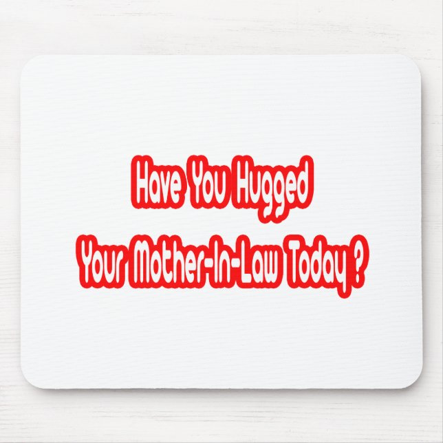 Have You Hugged Your Mother-In-Law Today? Mouse Pad (Front)