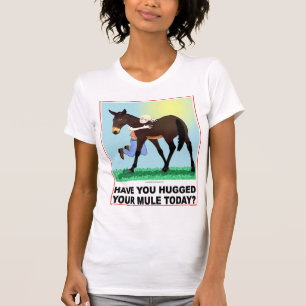 Have you Hugged Your Mule Today? T-Shirt