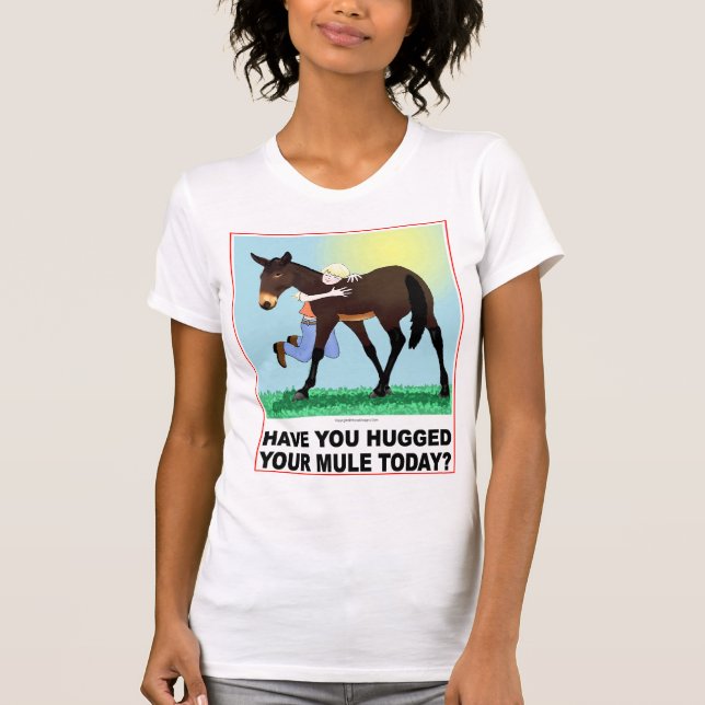 Have you Hugged Your Mule Today? T-Shirt (Front)