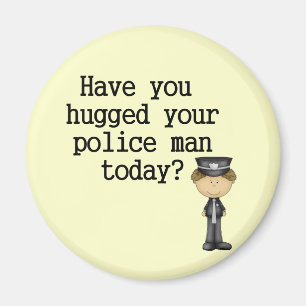 Have You Hugged Your Police Man Magnet