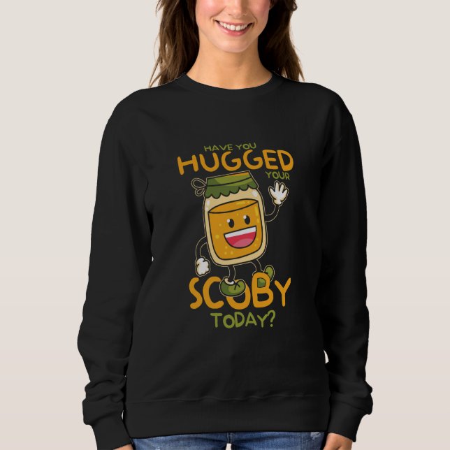 Have You Hugged Your Scoby Today Kombucha Mushroom Sweatshirt (Front)