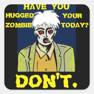 Have you Hugged your Zombie Today? DON'T. Square Sticker