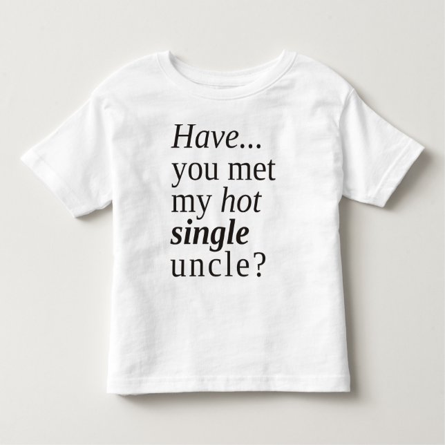 have you met my hot single uncle? toddler T-Shirt (Front)