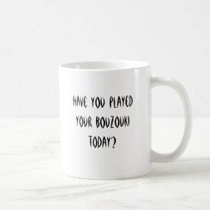 Have you played your bouzouki today? coffee mug