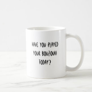 Have you played your bouzouki today? coffee mug